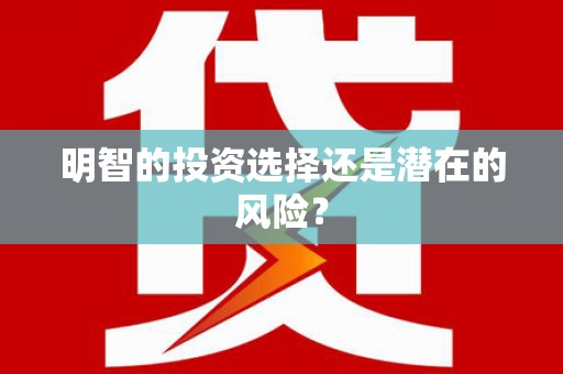 大方明智的投资选择还是潜在的风险？