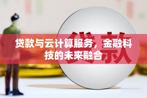 大方贷款与云计算服务，金融科技的未来融合