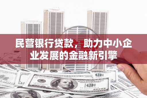 大方民营银行贷款，助力中小企业发展的金融新引擎