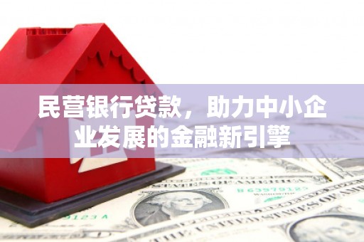 大方民营银行贷款，助力中小企业发展的金融新引擎