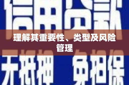 大方理解其重要性、类型及风险管理