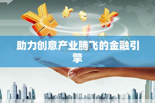 大方助力创意产业腾飞的金融引擎