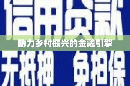 大方助力乡村振兴的金融引擎