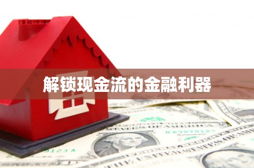 大方解锁现金流的金融利器
